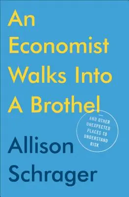 Un economist intră într-un bordel: și alte locuri neașteptate pentru a înțelege riscul - An Economist Walks Into a Brothel: And Other Unexpected Places to Understand Risk