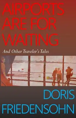 Aeroporturile sunt pentru așteptare: And Other Traveler's Tales - Airports Are for Waiting: And Other Traveler's Tales