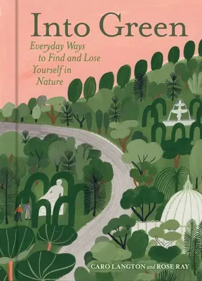 Into Green: Modalități zilnice de a te regăsi și de a te pierde în natură - Into Green: Everyday Ways to Find and Lose Yourself in Nature
