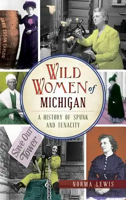 Femeile sălbatice din Michigan: O istorie a curajului și tenacității - Wild Women of Michigan: A History of Spunk and Tenacity