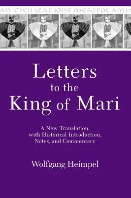 Letters to the King of Mari: O nouă traducere, cu introducere istorică, note și comentarii - Letters to the King of Mari: A New Translation, with Historical Introduction, Notes, and Commentary