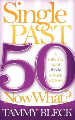 Singură după 50 de ani și acum ce? Un ghid de supraviețuire pentru femeia singură - Single Past 50 Now What?: A Survival Guide for the Single Woman
