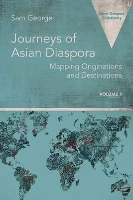 Călătoriile diasporei asiatice: Cartografierea originilor și destinațiilor Volumul 1 - Journeys of Asian Diaspora: Mapping Originations and Destinations Volume 1