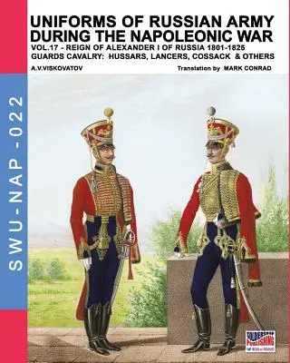 Uniformele armatei ruse în timpul războiului napoleonian vol.17: Cavaleria de gardă: husari, lăncieri, cazaci și alții - Uniforms of Russian army during the Napoleonic war vol.17: The Guards Cavalry: Hussars, Lancers, Cossacks & Others