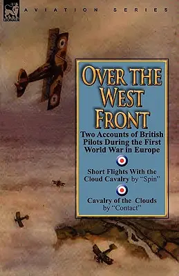 Over the West Front: Două relatări ale piloților britanici în timpul Primului Război Mondial în Europa - Over the West Front: Two Accounts of British Pilots During the First World War in Europe