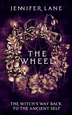 Roata: Calea de întoarcere a unei vrăjitoare la sinele străvechi - The Wheel: A Witch's Path Back to the Ancient Self