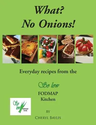 Ce? Fără ceapă? Rețete de zi cu zi din bucătăria So low Fodmap - What? No Onions?: Everyday recipes from the So low Fodmap Kitchen