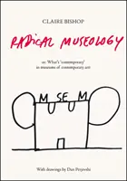 Muzeologie radicală - sau, Ce este contemporan în muzeele de artă contemporană? - Radical Museology - or, What's Contemporary in Museums of Contemporary Art?