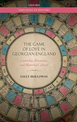 Jocul dragostei în Anglia georgiană: Curtare, emoții și cultură materială - The Game of Love in Georgian England: Courtship, Emotions, and Material Culture