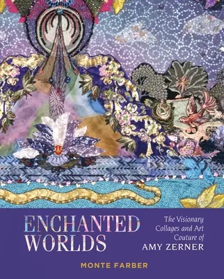 Lumi fermecate: Colaje vizionare și art couture ale lui Amy Zerner - Enchanted Worlds: The Visionary Collages and Art Couture of Amy Zerner