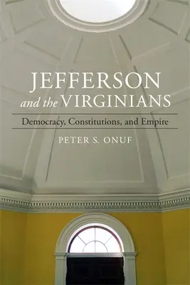 Jefferson and the Virginians: Democrație, constituții și imperiu - Jefferson and the Virginians: Democracy, Constitutions, and Empire