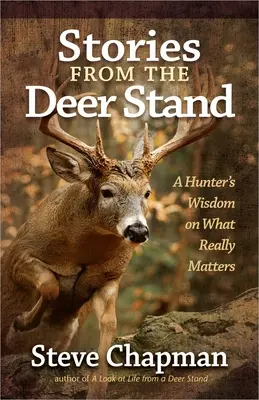 Povești din standul căprioarelor: Înțelepciunea unui vânător despre ceea ce contează cu adevărat - Stories from the Deer Stand: A Hunter's Wisdom on What Really Matters