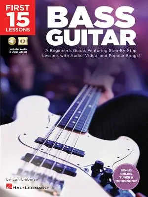 Primele 15 lecții - chitară bas: Un ghid pentru începători, oferind lecții pas cu pas cu audio, video și cântece populare! - First 15 Lessons - Bass Guitar: A Beginner's Guide, Featuring Step-By-Step Lessons with Audio, Video, and Popular Songs!