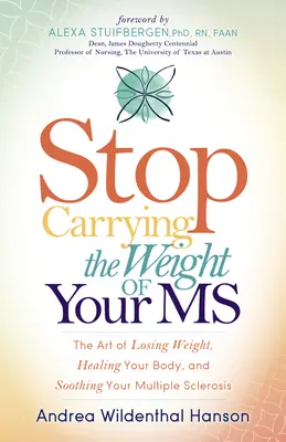 Stop Carrying the Weight of Your MS: Arta de a pierde în greutate, de a vă vindeca corpul și de a vă calma scleroza multiplă - Stop Carrying the Weight of Your MS: The Art of Losing Weight, Healing Your Body, and Soothing Your Multiple Sclerosis