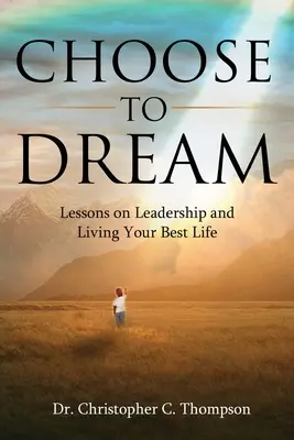 Alege să visezi: Lecții despre leadership și despre cum să-ți trăiești cea mai bună viață - Choose to Dream: Lessons on Leadership and Living Your Best Life