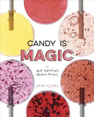 Bomboanele sunt magice: Ingrediente reale, rețete moderne [A Baking Book] - Candy Is Magic: Real Ingredients, Modern Recipes [A Baking Book]