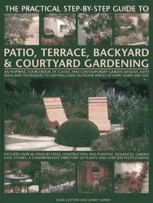The Practical Step-By-Step Guide to Patio, Terrace, Backyard & Courtyard Gardening: O carte de inspirație cu modele de grădini clasice și contemporane - The Practical Step-By-Step Guide to Patio, Terrace, Backyard & Courtyard Gardening: An Inspiring Sourcebook of Classic and Contemporary Garden Designs