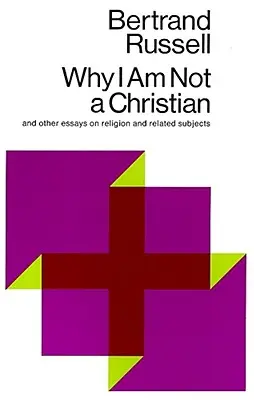 De ce nu sunt creștin: And Other Essays on Religion and Related Subjects - Why I Am Not a Christian: And Other Essays on Religion and Related Subjects
