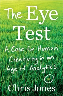 Testul ochiului: Un argument în favoarea creativității umane în era analitică - The Eye Test: A Case for Human Creativity in the Age of Analytics