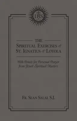 Exercițiile spirituale ale Sfântului Ignațiu de Loyola: Cu puncte pentru rugăciunea personală de la maeștrii spirituali iezuiți - The Spiritual Exercises of St. Ignatius of Loyola: With Points for Personal Prayer from Jesuit Spiritual Masters