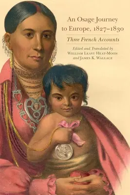 O călătorie Osage în Europa, 1827-1830, volumul 81: Trei relatări franceze - An Osage Journey to Europe, 1827-1830, Volume 81: Three French Accounts