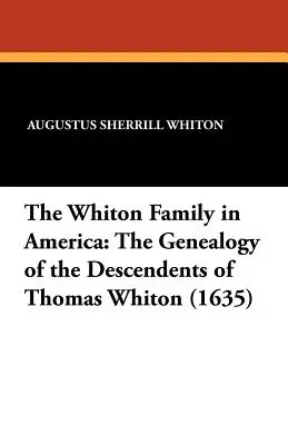 Familia Whiton în America: Genealogia descendenților lui Thomas Whiton (1635) - The Whiton Family in America: The Genealogy of the Descendents of Thomas Whiton (1635)