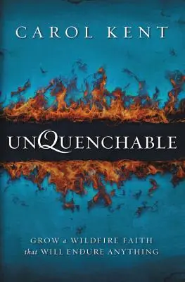 Neîncăpătoare: Cultivă o credință de foc sălbatic care va rezista la orice - Unquenchable: Grow a Wildfire Faith That Will Endure Anything