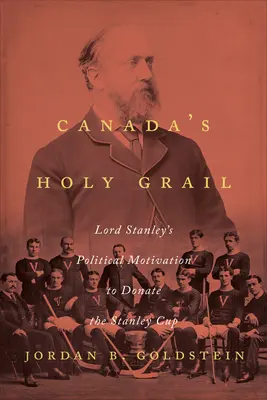Sfântul Graal al Canadei: Motivația politică a Lordului Stanley de a dona Cupa Stanley - Canada's Holy Grail: Lord Stanley's Political Motivation to Donate the Stanley Cup