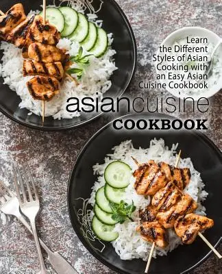 Carte de bucate din bucătăria asiatică: Învățați diferitele stiluri de gătit asiatic cu o carte de bucate ușoară din bucătăria asiatică (2nd Edition) - Asian Cuisine Cookbook: Learn the Different Styles of Asian Cooking with an Easy Asian Cuisine Cookbook (2nd Edition)