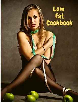 Carte de bucate cu conținut scăzut de grăsimi: Delicios și sănătos cu rețete rapide și ușoare - Low Fat Cookbook: Delicious and Healthy with Quick and Easy Recipes