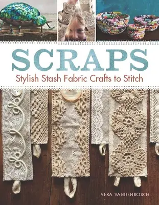 Scraps: Meșteșuguri elegante din țesături Stash pentru cusut - Scraps: Stylish Stash Fabric Crafts to Stitch