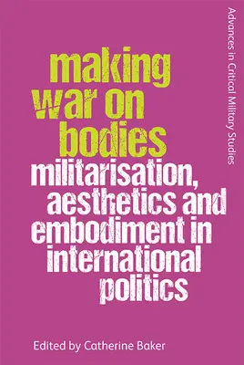 Making War on Bodies: Militarizare, estetică și întrupare în politica internațională - Making War on Bodies: Militarisation, Aesthetics and Embodiment in International Politics