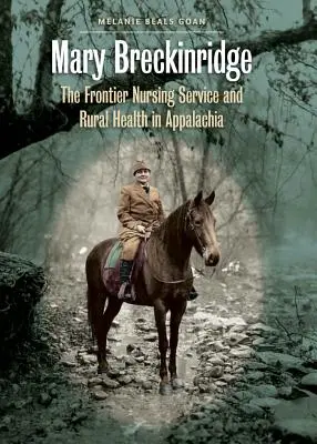 Mary Breckinridge: Serviciul de Nursing de Frontieră și sănătatea rurală în Appalachia - Mary Breckinridge: The Frontier Nursing Service and Rural Health in Appalachia