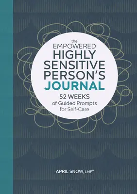 Jurnalul persoanei extrem de sensibile împuternicite: 52 Weeks of Guided Prompts for Self-Care - The Empowered Highly Sensitive Person's Journal: 52 Weeks of Guided Prompts for Self-Care