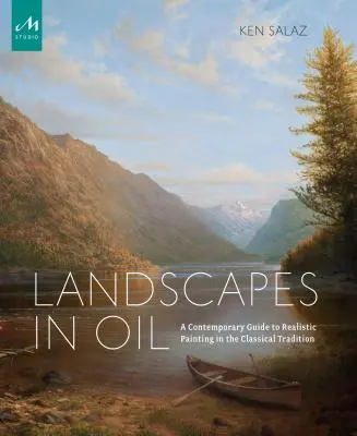 Peisaje în ulei: Un ghid contemporan pentru pictura realistă în tradiția clasică - Landscapes in Oil: A Contemporary Guide to Realistic Painting in the Classical Tradition