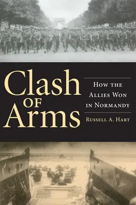 Ciocnirea armelor: Cum au câștigat Aliații în Normandia - Clash of Arms: How the Allies Won in Normandy