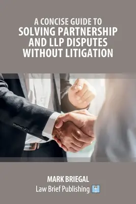 A Concise Guide to Solving Partnership and LLP Disputes Without Litigation (Ghid concis pentru soluționarea litigiilor legate de parteneriate și LLP fără litigii) - A Concise Guide to Solving Partnership and LLP Disputes Without Litigation