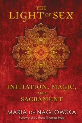 Lumina sexului: Initiation, Magic, and Sacrament (Inițiere, magie și sacrament) - The Light of Sex: Initiation, Magic, and Sacrament