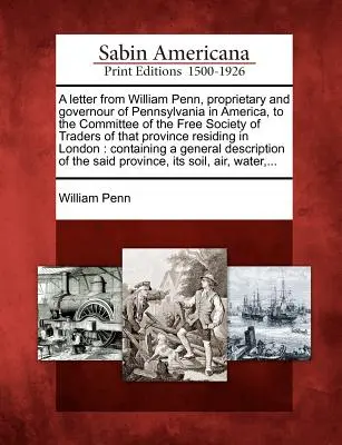 Scrisoare de la William Penn, proprietar și guvernator al Pennsylvaniei în America, către Comitetul Societății Libere a Comercianților din acea provincie R - A Letter from William Penn, Proprietary and Governour of Pennsylvania in America, to the Committee of the Free Society of Traders of That Province R