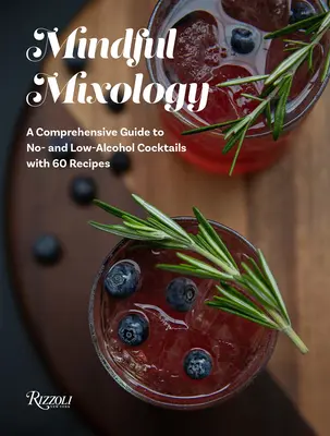 Mixologie conștientă: Un ghid cuprinzător pentru cocktailuri fără alcool și cu alcool redus cu 60 de rețete - Mindful Mixology: A Comprehensive Guide to No- And Low-Alcohol Cocktails with 60 Recipes