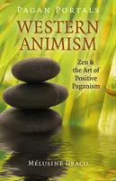 Pagan Portals - Animismul occidental: Zen și arta păgânismului pozitiv - Pagan Portals - Western Animism: Zen & the Art of Positive Paganism