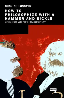 Cum să filosofezi cu un ciocan și o seceră: Nietzsche și Marx pentru stânga secolului XXI - How to Philosophize with a Hammer and Sickle: Nietzsche and Marx for the 21st-Century Left