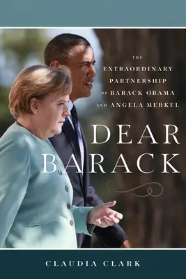 Dragă Barack: Parteneriatul extraordinar dintre Barack Obama și Angela Merkel - Dear Barack: The Extraordinary Partnership of Barack Obama and Angela Merkel