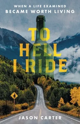 To Hell I Ride: Când o viață examinată a devenit demnă de trăit - To Hell I Ride: When a Life Examined Became Worth Living