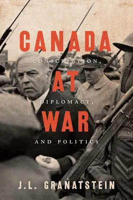 Canada în război: Conscripție, diplomație și politică - Canada at War: Conscription, Diplomacy, and Politics