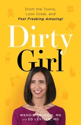 Dirty Girl: Renunță la toxine, arată grozav și simte-te ÎNFIORĂTOR! - Dirty Girl: Ditch the Toxins, Look Great and Feel FREAKING AMAZING!