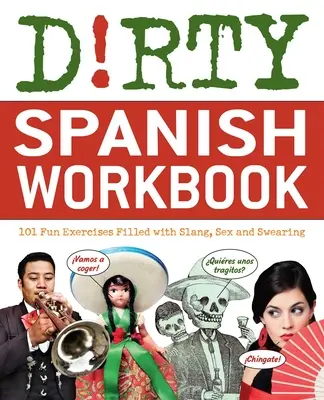 Caiet de exerciții în spaniolă murdară: 101 exerciții distractive pline de argou, sex și înjurături - Dirty Spanish Workbook: 101 Fun Exercises Filled with Slang, Sex and Swearing