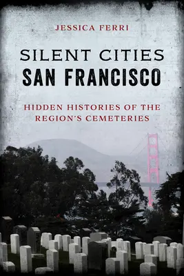 Orașe tăcute San Francisco: Istoriile ascunse ale cimitirelor din regiune - Silent Cities San Francisco: Hidden Histories of the Region's Cemeteries