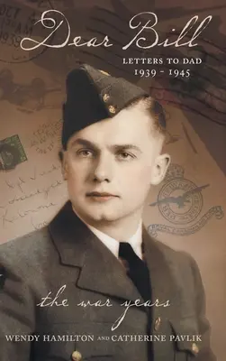 Dragă Bill: Scrisori către tata 1939 - 1945 Anii războiului - Dear Bill: Letters to Dad 1939 - 1945 The War Years