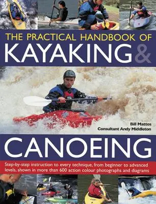 The Practical Handbook of Kayaking & Canoeing: Step-By-Step Instruction in Every Technique, from Beginner to Advanced Levels, Shown in More Than 600 A